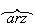 $\overbrace{arz}$